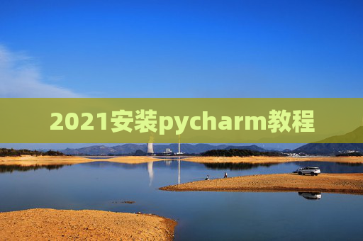 2021安装pycharm教程